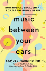 Book cover for Music Between Your Ears: How Musical Engagement Powers the Human Brain