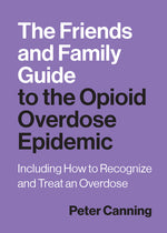 Book cover for Friends and Family Guide to the Opioid Overdose Epidemic: Including How to Recognize and Treat an Overdose