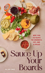 Book cover for Sauce Up Your Boards: More Than 250 Recipes for Condiments, Dips, Jams & Spreads