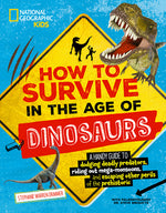 Book cover for How to Survive in the Age of Dinosaurs: A Handy Guide to Dodging Deadly Predators, Riding Out Mega-Monsoons, and Escaping Other Perils of the Prehisto