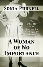 Book cover for A Woman of No Importance: The Untold Story of the American Spy Who Helped Win World War II