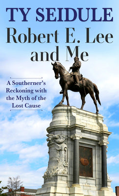 Book cover for Robert E. Lee and Me: A Southerner's Reckoning with the Myth of the Lost Cause