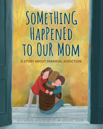 Book cover for Something Happened to Our Mom: A Story about Parental Addiction