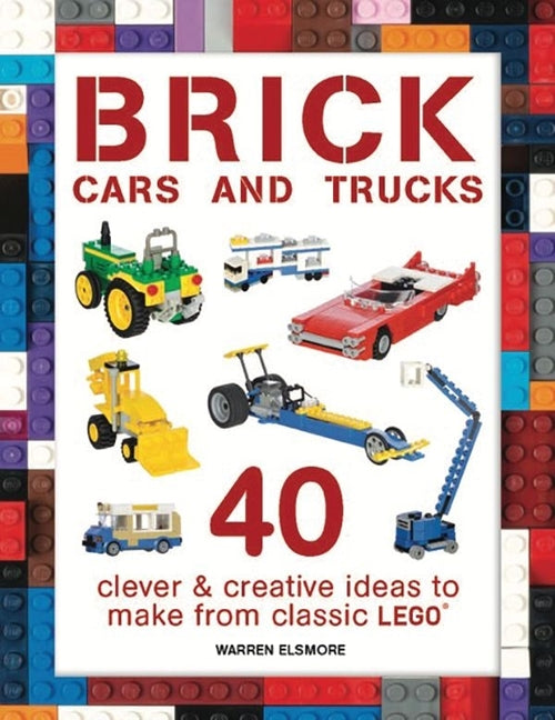 Book cover for Brick Cars and Trucks: 40 Clever & Creative Ideas to Make from Classic Lego