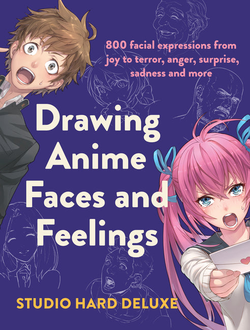 Book cover for Drawing Anime Faces and Feelings: 800 Facial Expressions from Joy to Terror, Anger, Surprise, Sadness and More