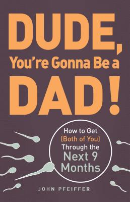 Book cover for Dude, You're Gonna Be a Dad!: How to Get (Both of You) Through the Next 9 Months