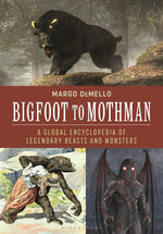 Book cover for Bigfoot to Mothman: A Global Encyclopedia of Legendary Beasts and Monsters