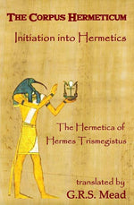 Book cover for The Corpus Hermeticum: Initiation Into Hermetics, The Hermetica Of Hermes Trismegistus