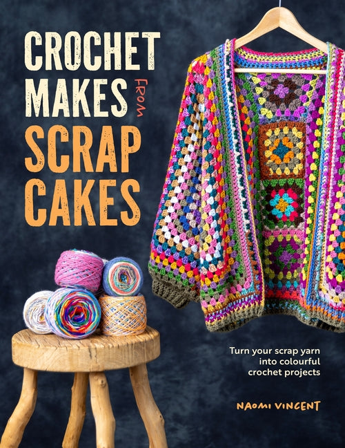 Book cover for Crochet Makes from Scrap Cakes: Turn Your Scrap Yarn Into Colourful Crochet Projects