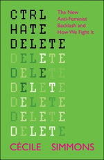 Book cover for Ctrl Hate Delete: The New Anti-Feminist Backlash and How We Fight It