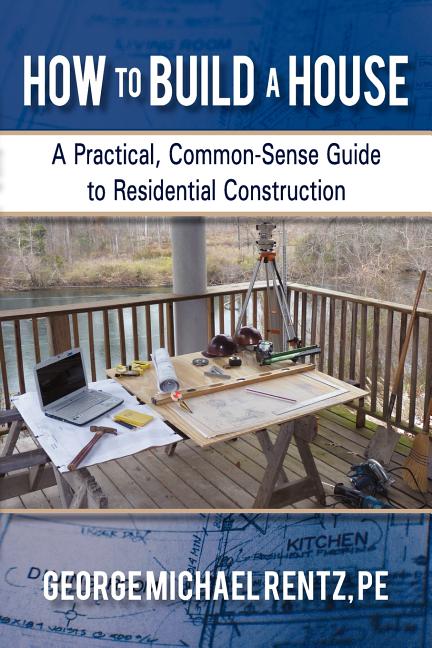 Book cover for How to Build a House: A Practical, Common-Sense Guide to Residential Construction
