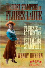 Book cover for First Stampede of Flores Ladue: The True Love Story of Florence and Guy Weadick and the Beginning of the Calgary Stampede