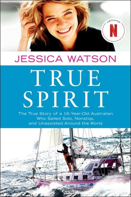 Book cover for True Spirit: The True Story of a 16-Year-Old Australian Who Sailed Solo, Nonstop, and Unassisted Around the World