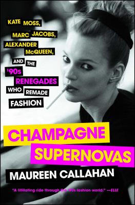 Book cover for Champagne Supernovas: Kate Moss, Marc Jacobs, Alexander McQueen, and the '90s Renegades Who Remade Fashion