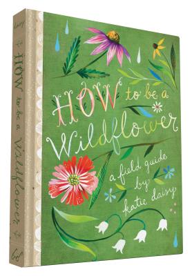 Book cover for How to Be a Wildflower: A Field Guide (Nature Journals, Wildflower Books, Motivational Books, Creativity Books)