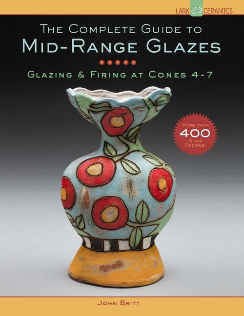 Book cover for The Complete Guide to Mid-Range Glazes: Glazing & Firing at Cones 4-7