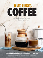 Book cover for But First, Coffee: A Guide to Brewing from the Kitchen to the Bar