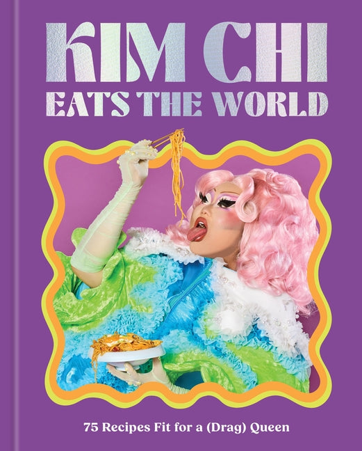 Book cover for Kim CHI Eats the World: 75 Recipes Fit for a (Drag) Queen - A Cookbook