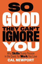 Book cover for So Good They Can't Ignore You: Why Skills Trump Passion in the Quest for Work You Love