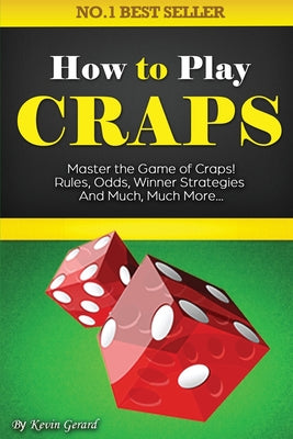 Book cover for How to Play Craps: Master the Game of Craps. Rules, Odds, Winner Strategies and Much, Much More......