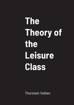 Book cover for The Theory of the Leisure Class