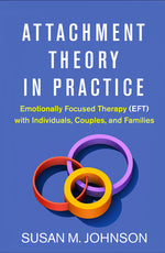 Book cover for Attachment Theory in Practice: Emotionally Focused Therapy (Eft) with Individuals, Couples, and Families