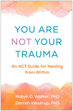 Book cover for You Are Not Your Trauma: An ACT Guide for Healing from Within