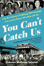 Book cover for You Can't Catch Us: Lady Bird Johnson's Trailblazing 1964 Campaign Train and the Women Who Rode with Her