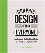 Book cover for Graphic Design for Everyone: Understand the Building Blocks So You Can Do It Yourself