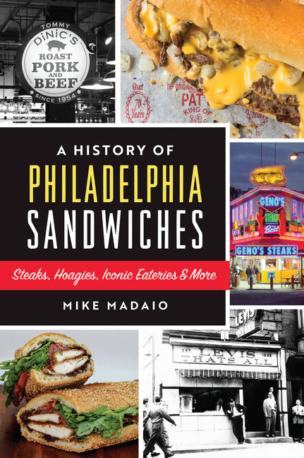 Book cover for History of Philadelphia Sandwiches: Steaks, Hoagies, Iconic Eateries & More
