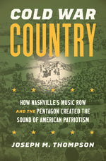 Book cover for Cold War Country: How Nashville's Music Row and the Pentagon Created the Sound of American Patriotism