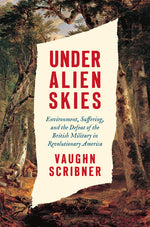 Book cover for Under Alien Skies: Environment, Suffering, and the Defeat of the British Military in Revolutionary America