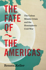 Book cover for Fate of the Americas: The Cuban Missile Crisis and the Hemispheric Cold War