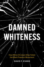 Book cover for Damned Whiteness: How White Christian Allies Failed the Black Freedom Movement