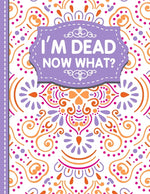 Book cover for I'm dead now what?: A Guide to My Personal Information, Business affairs, Important Documents, Plans, Final Wishes...