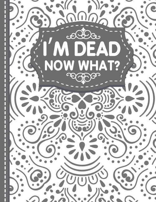 Book cover for I'm dead now what? End of life Planner: End of Life Planner, Final Wishes, Funeral Details, Final preparations...Make life easier for Those you Leave