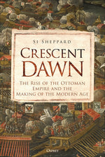 Book cover for Crescent Dawn: The Rise of the Ottoman Empire and the Making of the Modern Age