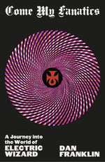 Book cover for Come My Fanatics: A Journey Into the World of Electric Wizard