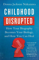 Book cover for Childhood Disrupted: How Your Biography Becomes Your Biology, and How You Can Heal