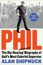 Book cover for Phil: The Rip-Roaring (and Unauthorized!) Biography of Golf's Most Colorful Superstar