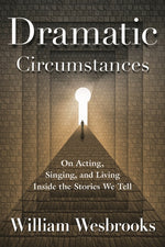 Book cover for Dramatic Circumstances: On Acting, Singing, and Living Inside the Stories We Tell
