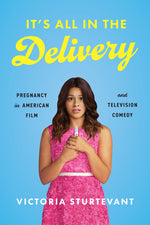 Book cover for It's All in the Delivery: Pregnancy in American Film and Television Comedy
