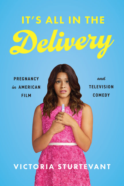 Book cover for It's All in the Delivery: Pregnancy in American Film and Television Comedy