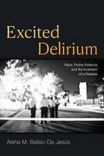 Book cover for Excited Delirium: Race, Police Violence, and the Invention of a Disease