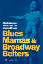Book cover for Blues Mamas and Broadway Belters: Black Women, Voice, and the Musical Stage