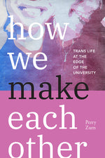Book cover for How We Make Each Other: Trans Life at the Edge of the University