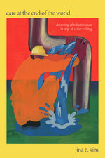 Book cover for Care at the End of the World: Dreaming of Infrastructure in Crip-Of-Color Writing