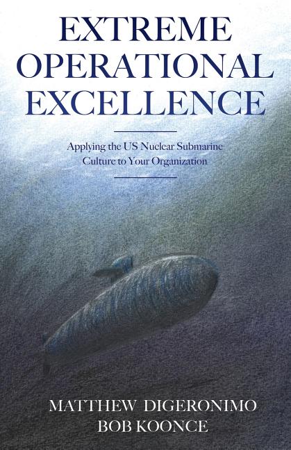 Book cover for Extreme Operational Excellence: Applying the US Nuclear Submarine Culture to Your Organization