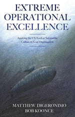 Book cover for Extreme Operational Excellence: Applying the US Nuclear Submarine Culture to Your Organization