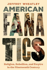 Book cover for American Fanatics: Religion, Rebellion, and Empire in the Nineteenth Century
